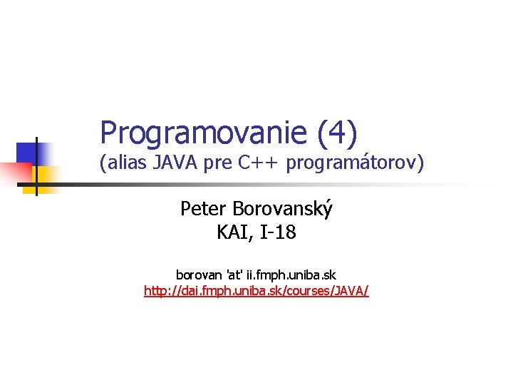 Programovanie (4) (alias JAVA pre C++ programátorov) Peter Borovanský KAI, I-18 borovan 'at' ii.