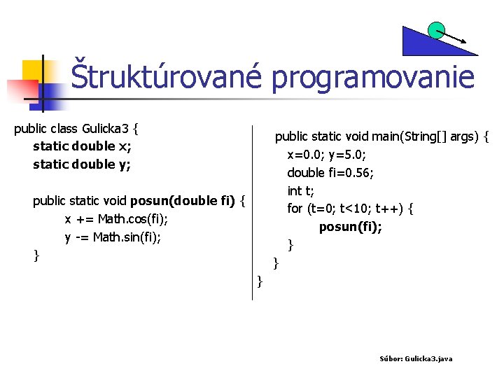 Štruktúrované programovanie public class Gulicka 3 { static double x; static double y; public