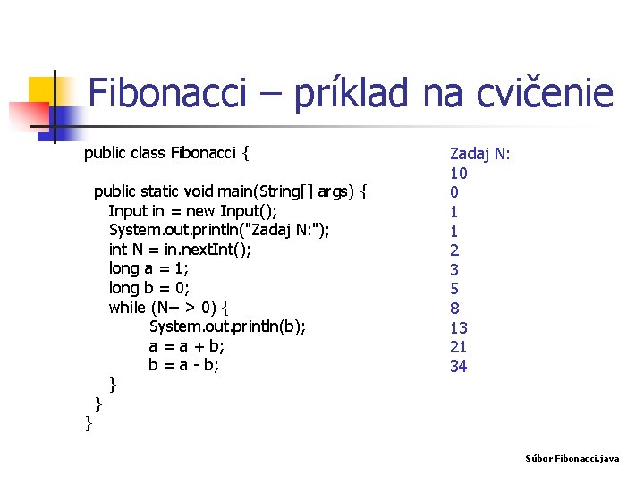 Fibonacci – príklad na cvičenie public class Fibonacci { } public static void main(String[]