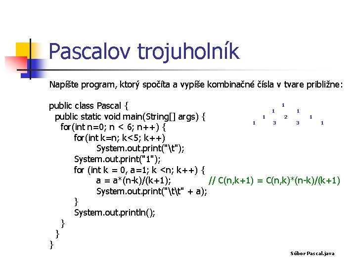 Pascalov trojuholník Napíšte program, ktorý spočíta a vypíše kombinačné čísla v tvare približne: 1