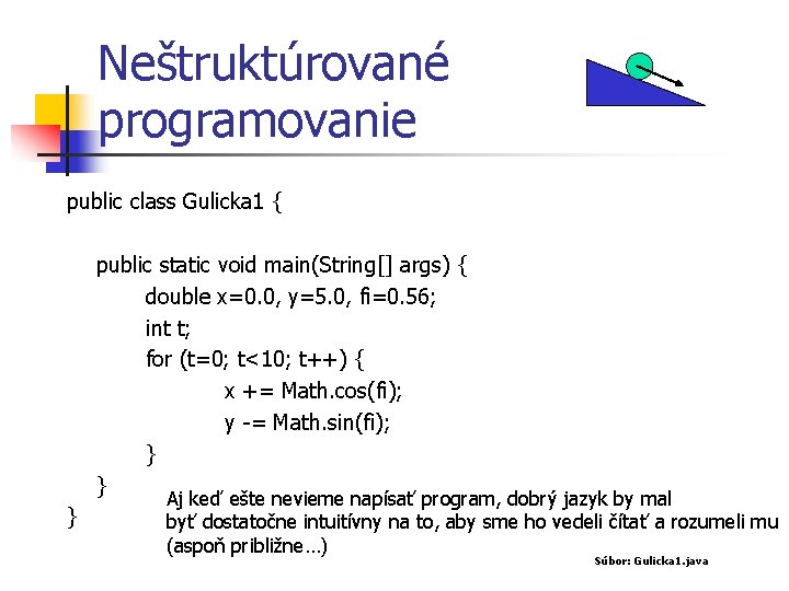 Neštruktúrované programovanie public class Gulicka 1 { public static void main(String[] args) { double