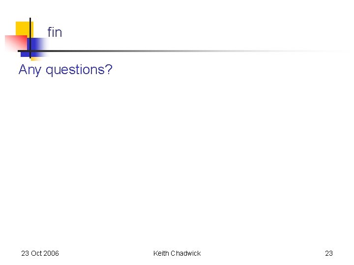 fin Any questions? 23 Oct 2006 Keith Chadwick 23 fin Any questions? 23 Oct 2006 Keith Chadwick 23