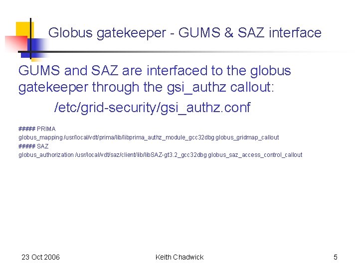 Globus gatekeeper - GUMS & SAZ interface GUMS and SAZ are interfaced to the Globus gatekeeper - GUMS & SAZ interface GUMS and SAZ are interfaced to the