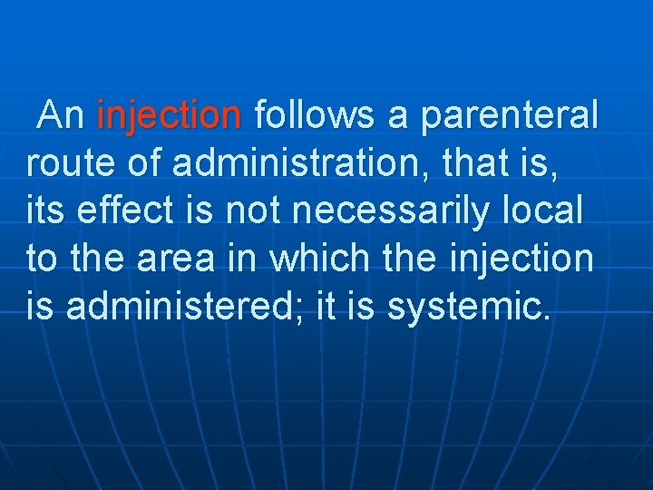 An injection follows a parenteral route of administration, that is, its effect is not