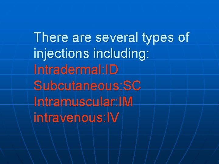 There are several types of injections including: Intradermal: ID Subcutaneous: SC Intramuscular: IM intravenous: