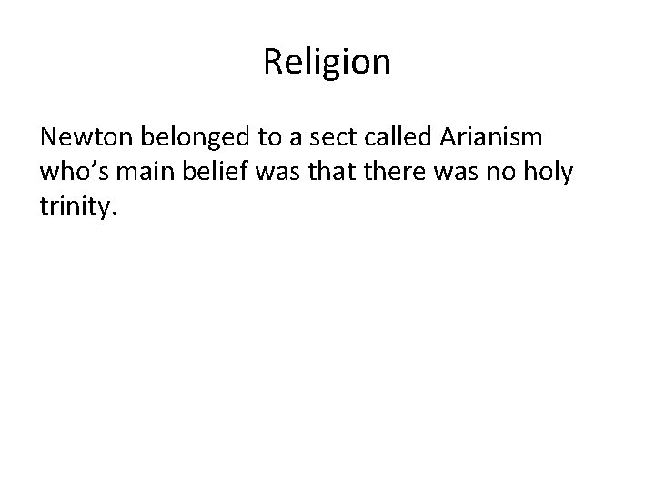 Religion Newton belonged to a sect called Arianism who’s main belief was that there