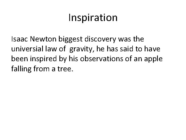 Inspiration Isaac Newton biggest discovery was the universial law of gravity, he has said