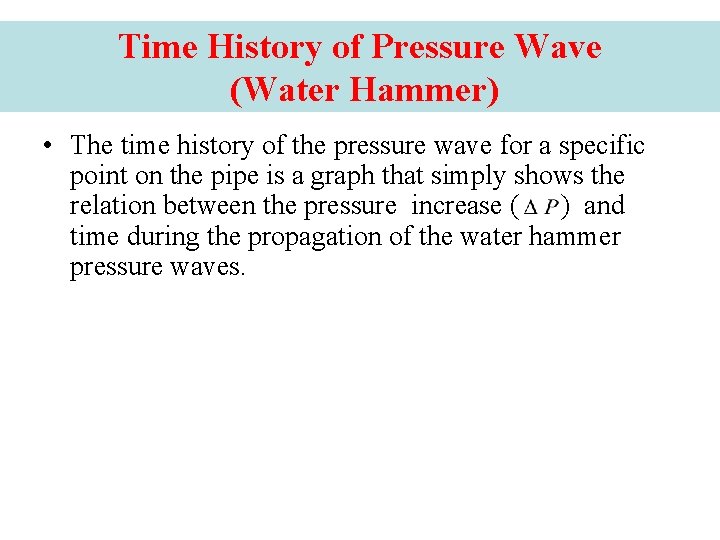 Time History of Pressure Wave (Water Hammer) • The time history of the pressure