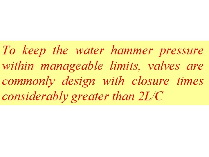 To keep the water hammer pressure within manageable limits, valves are commonly design with