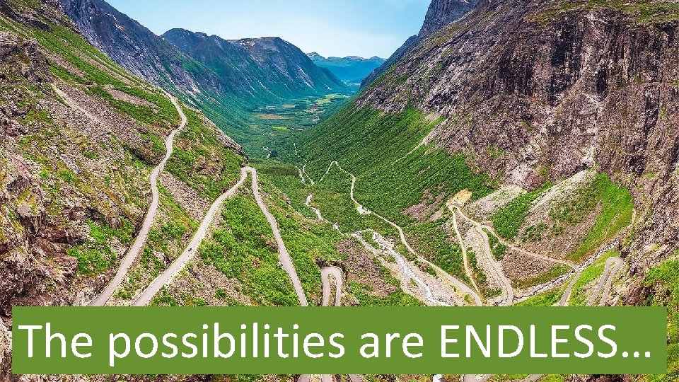 The possibilities are ENDLESS… The possibilities are ENDLESS…