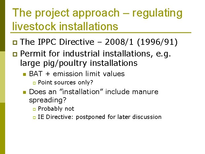 The project approach – regulating livestock installations The IPPC Directive – 2008/1 (1996/91) p