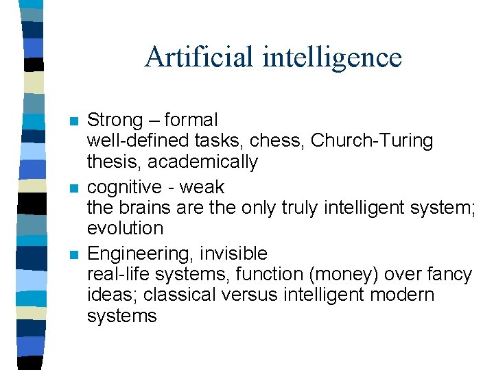 Artificial intelligence n n n Strong – formal well-defined tasks, chess, Church-Turing thesis, academically Artificial intelligence n n n Strong – formal well-defined tasks, chess, Church-Turing thesis, academically