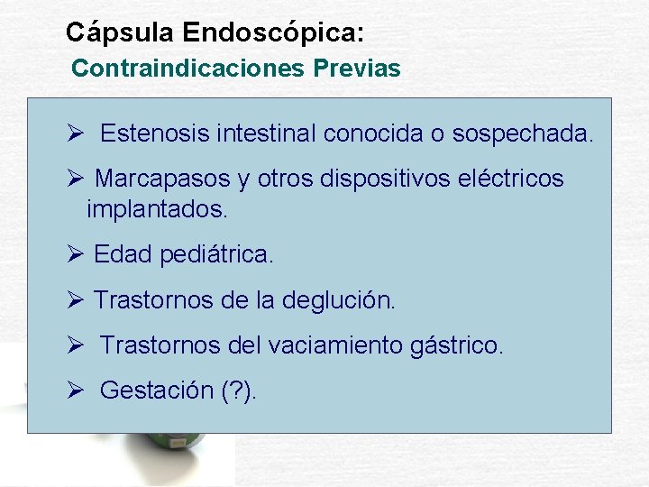 Cápsula Endoscópica: Contraindicaciones Previas Ø Estenosis intestinal conocida o sospechada. Ø Marcapasos y otros