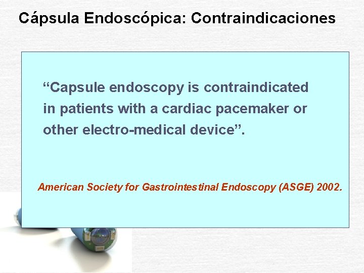 Cápsula Endoscópica: Contraindicaciones “Capsule endoscopy is contraindicated in patients with a cardiac pacemaker or