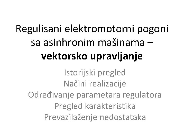 Regulisani elektromotorni pogoni sa asinhronim mašinama – vektorsko upravljanje Istorijski pregled Načini realizacije Određivanje