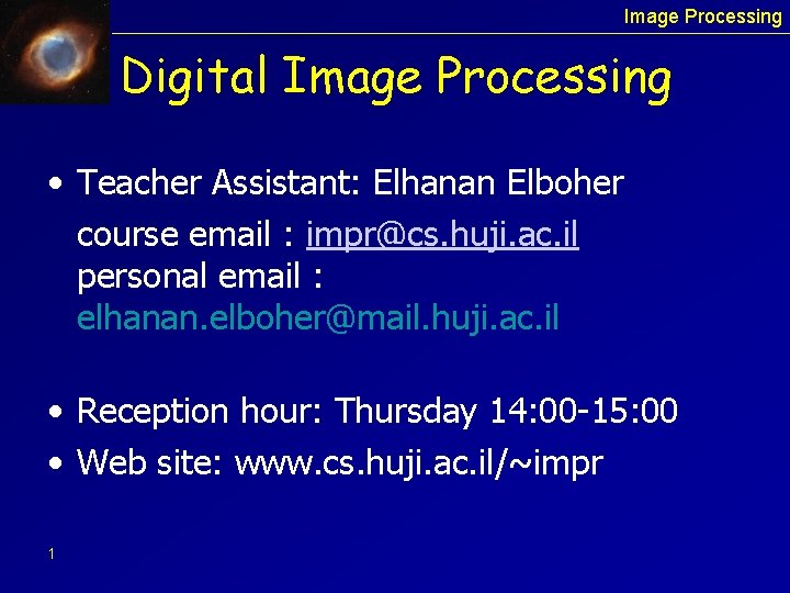 Image Processing Digital Image Processing • Teacher Assistant: Elhanan Elboher course email : impr@cs.