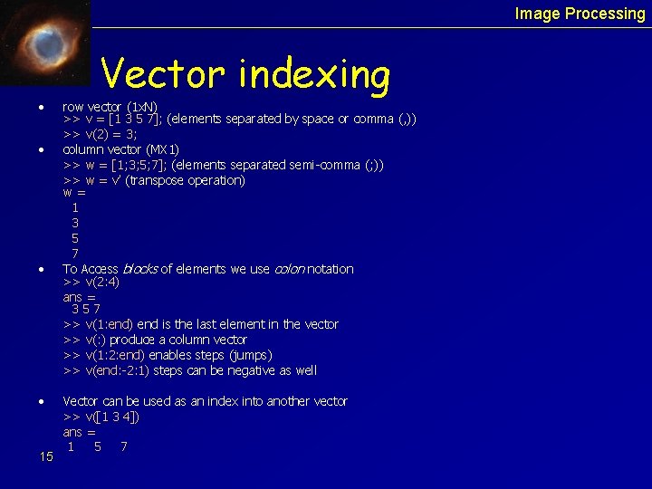 Image Processing • • 15 Vector indexing row vector (1 x. N) >> v