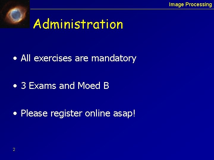 Image Processing Administration • All exercises are mandatory • 3 Exams and Moed B