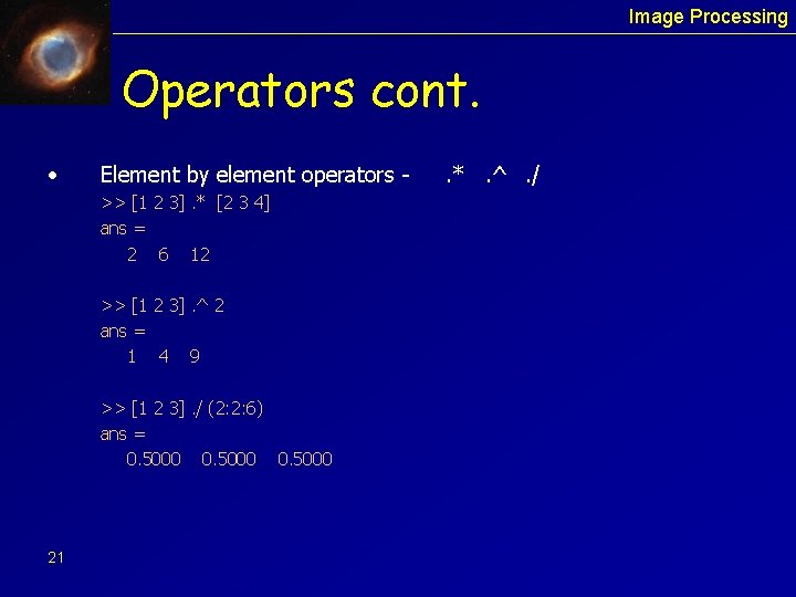 Image Processing Operators cont. • Element by element operators >> [1 2 3]. *