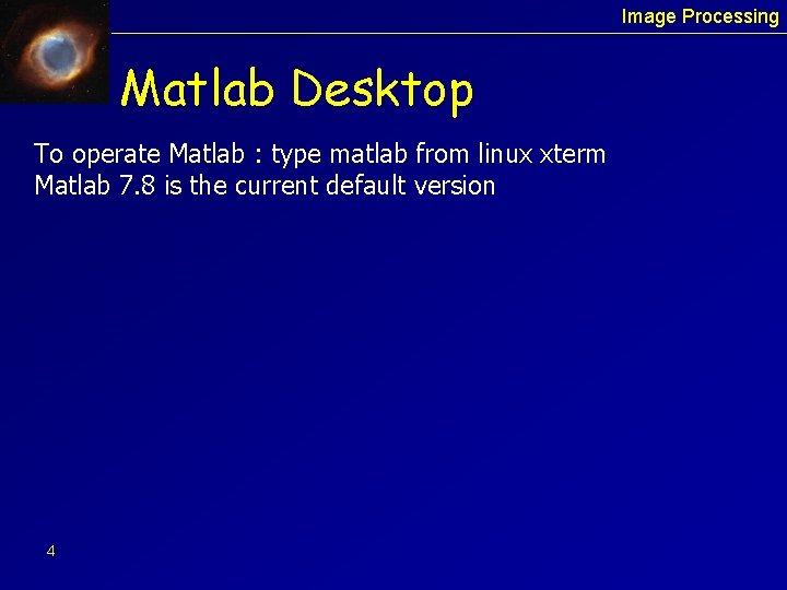 Image Processing Matlab Desktop To operate Matlab : type matlab from linux xterm Matlab