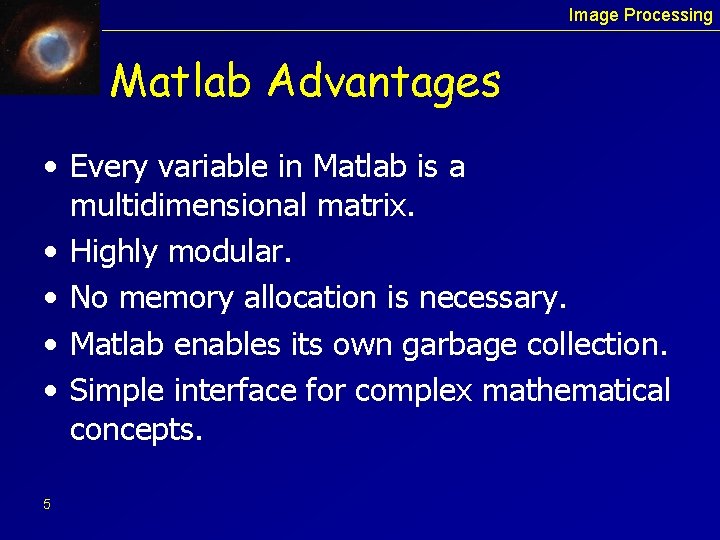 Image Processing Matlab Advantages • Every variable in Matlab is a multidimensional matrix. •