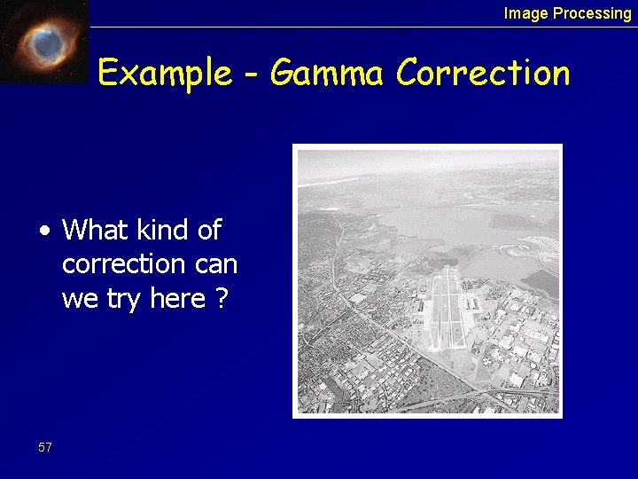 Image Processing Example - Gamma Correction • What kind of correction can we try