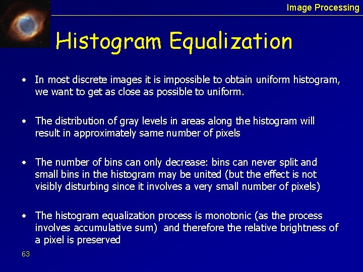 Image Processing Histogram Equalization • In most discrete images it is impossible to obtain