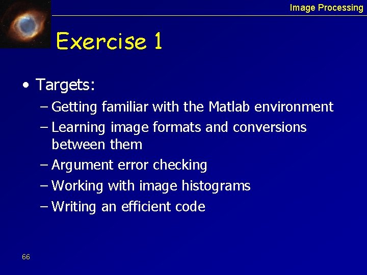 Image Processing Exercise 1 • Targets: – Getting familiar with the Matlab environment –