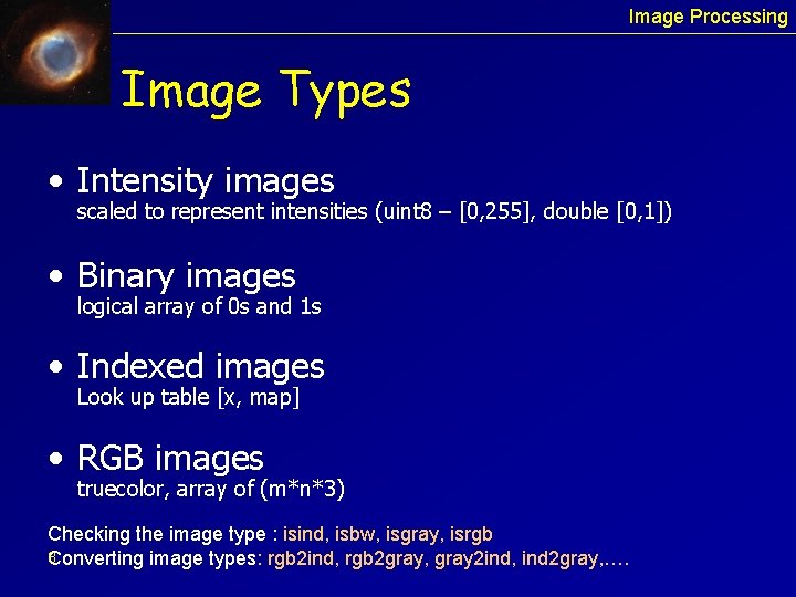 Image Processing Image Types • Intensity images scaled to represent intensities (uint 8 –