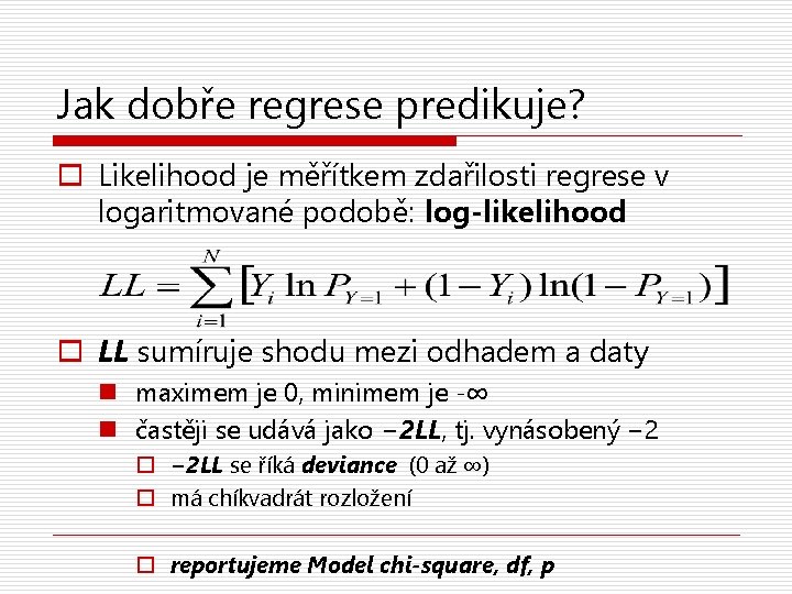 Jak dobře regrese predikuje? o Likelihood je měřítkem zdařilosti regrese v logaritmované podobě: log-likelihood