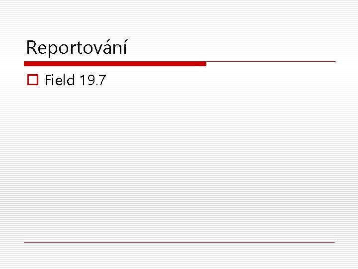 Reportování o Field 19. 7 