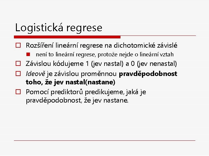 Logistická regrese o Rozšíření lineární regrese na dichotomické závislé n není to lineární regrese,