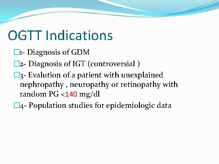 OGTT Indications � 1 - Diagnosis of GDM � 2 - Diagnosis of IGT