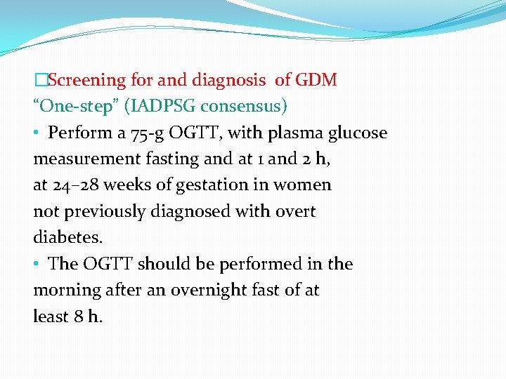 �Screening for and diagnosis of GDM “One-step” (IADPSG consensus) • Perform a 75 -g