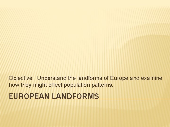 Objective: Understand the landforms of Europe and examine how they might effect population patterns.