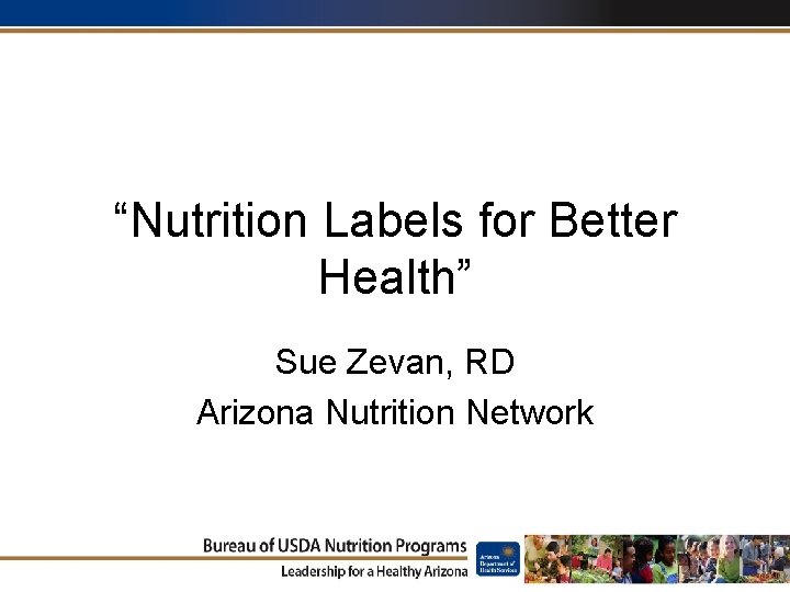 “Nutrition Labels for Better Health” Sue Zevan, RD Arizona Nutrition Network 