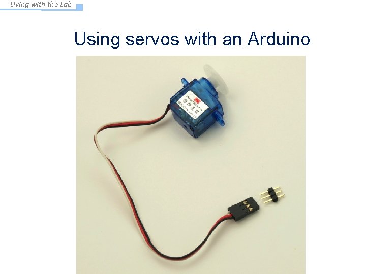 Living with the Lab Using servos with an Arduino EAS 199 A Fall 2011