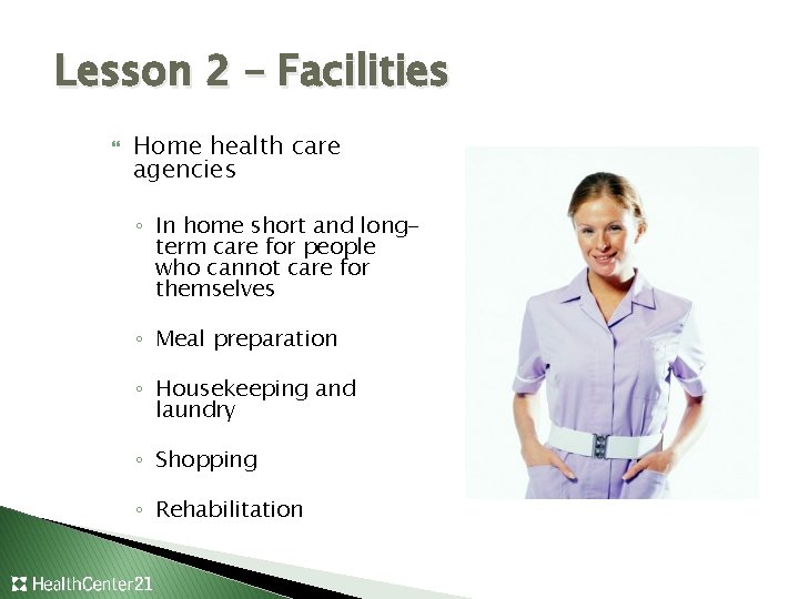 Lesson 2 – Facilities Home health care agencies ◦ In home short and longterm