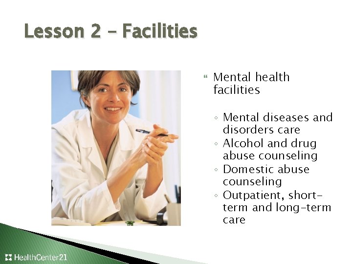 Lesson 2 – Facilities Mental health facilities ◦ Mental diseases and disorders care ◦