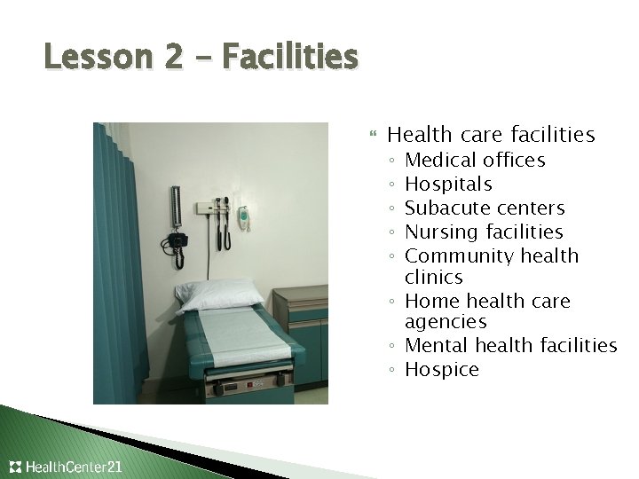 Lesson 2 – Facilities Health care facilities Medical offices Hospitals Subacute centers Nursing facilities