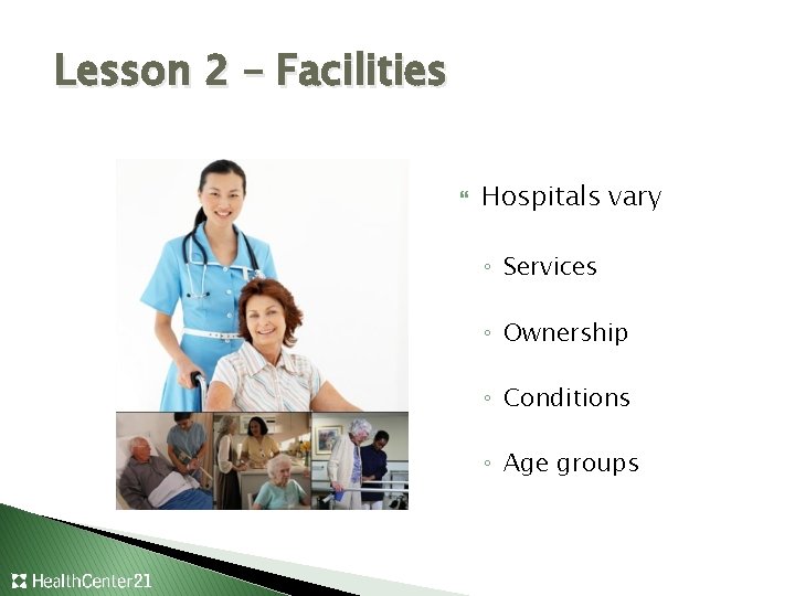 Lesson 2 – Facilities Hospitals vary ◦ Services ◦ Ownership ◦ Conditions ◦ Age