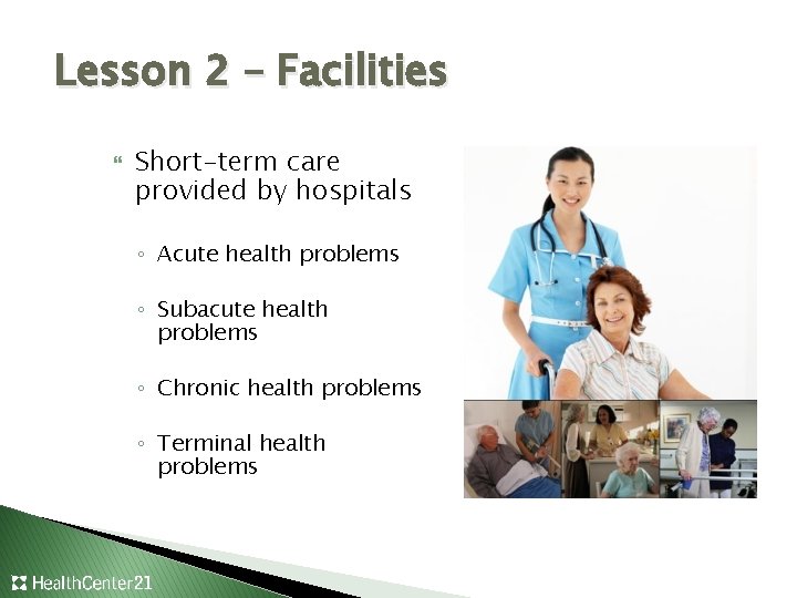 Lesson 2 – Facilities Short-term care provided by hospitals ◦ Acute health problems ◦