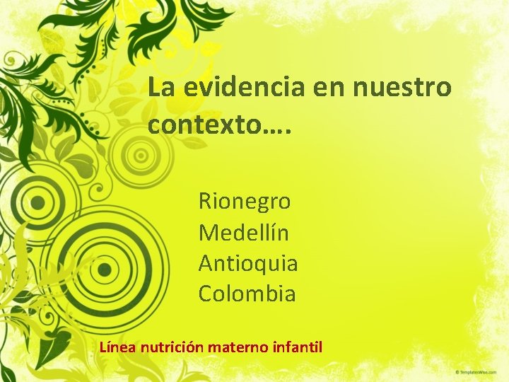 La evidencia en nuestro contexto…. Rionegro Medellín Antioquia Colombia Línea nutrición materno infantil 