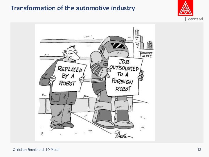 Transformation of the automotive industry Vorstand Christian Brunkhorst, IG Metall 13 