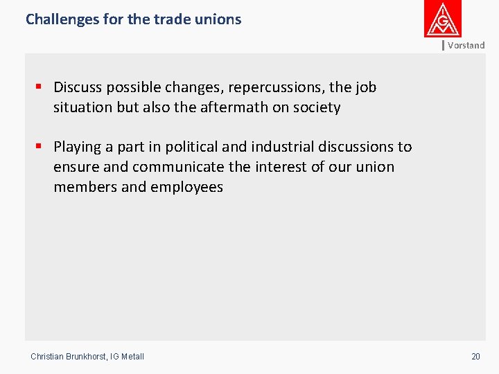 Challenges for the trade unions Vorstand § Discuss possible changes, repercussions, the job situation