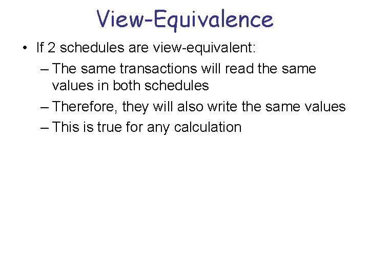 View-Equivalence • If 2 schedules are view-equivalent: – The same transactions will read the