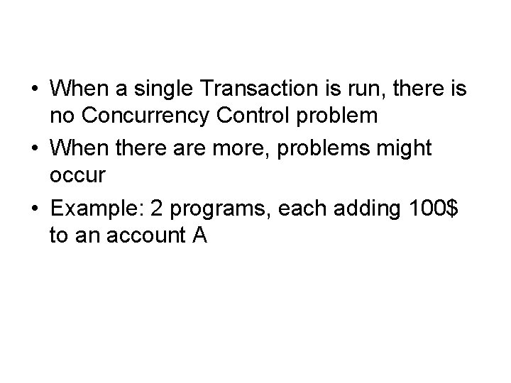  • When a single Transaction is run, there is no Concurrency Control problem