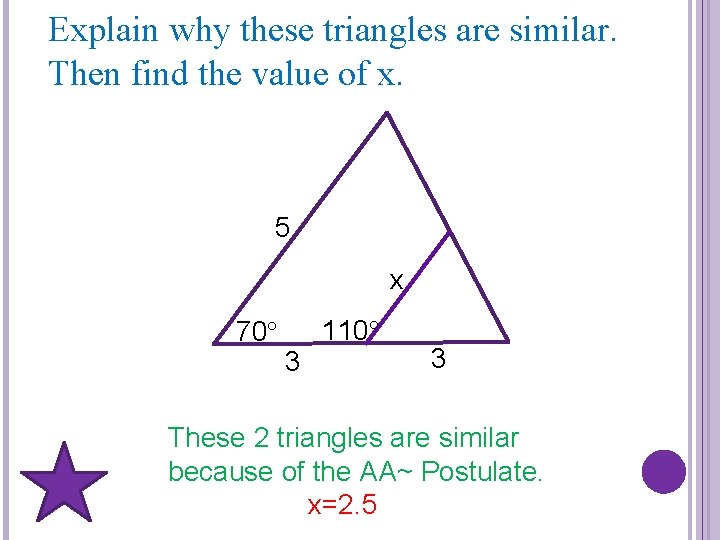 Explain why these triangles are similar. Then find the value of x. 5 x