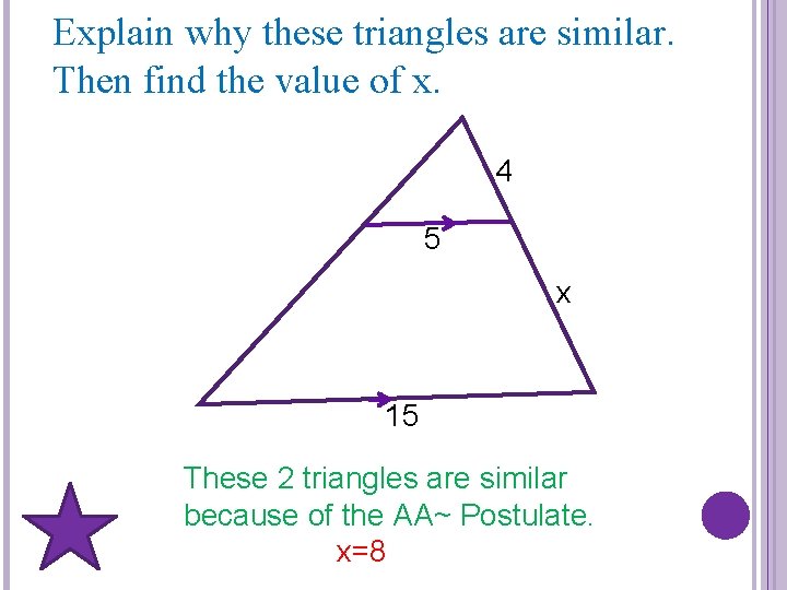 Explain why these triangles are similar. Then find the value of x. 4 5