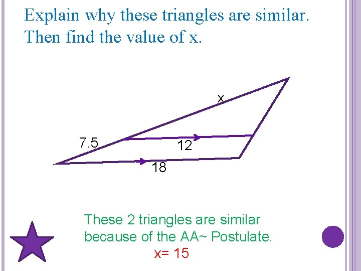 Explain why these triangles are similar. Then find the value of x. x 7.